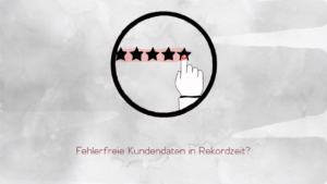 Fehlerfreie Kundendaten in Rekordzeit?